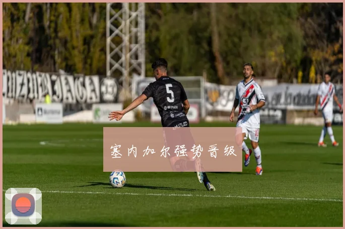 塞内加尔强势晋级