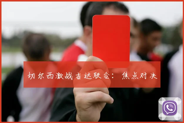 切尔西激战吉达联合：焦点对决